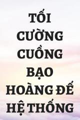 Tối Cường Cuồng Bạo Hoàng Đế Hệ Thống