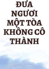 Đưa Ngươi Một Tòa Không Cô Thành