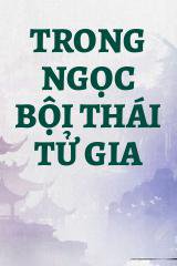 Trong Ngọc Bội Thái Tử Gia