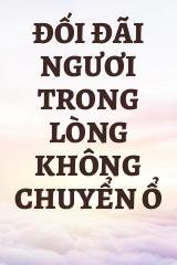 Đối Đãi Ngươi Trong Lòng Không Chuyển Ổ