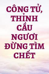 Công Tử, Thỉnh Cầu Ngươi Đừng Tìm Chết