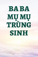 Ba Ba Mụ Mụ Trùng Sinh