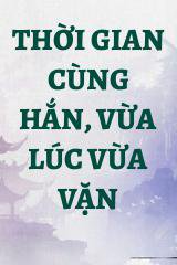 Thời Gian Cùng Hắn, Vừa Lúc Vừa Vặn