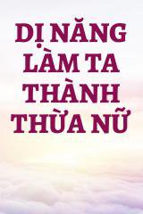 Dị Năng Làm Ta Thành Thừa Nữ