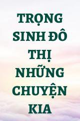 Trọng Sinh Đô Thị Những Chuyện Kia