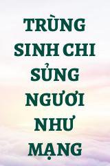 Trùng Sinh Chi Sủng Ngươi Như Mạng