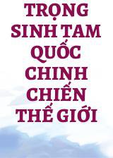 Trọng Sinh Tam Quốc Chinh Chiến Thế Giới