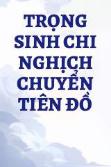 Trọng Sinh Chi Nghịch Chuyển Tiên Đồ