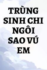 Trùng Sinh Chi Ngôi Sao Vú Em