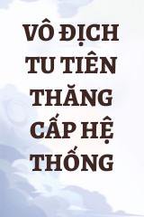 Vô Địch Tu Tiên Thăng Cấp Hệ Thống