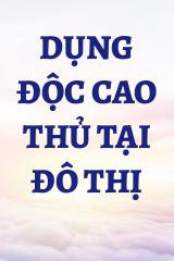 Dụng Độc Cao Thủ Tại Đô Thị