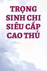 Trọng Sinh Chi Siêu Cấp Cao Thủ