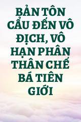 Bản Tôn Cẩu Đến Vô Địch, Vô Hạn Phân Thân Chế Bá Tiên Giới