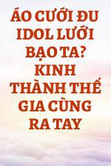 Áo Cưới Đu Idol Lưới Bạo Ta? Kinh Thành Thế Gia Cùng Ra Tay