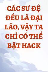 Các Sư Đệ Đều Là Đại Lão, Vậy Ta Chỉ Có Thể Bật Hack