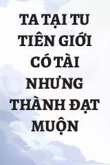 Ta Tại Tu Tiên Giới Có Tài Nhưng Thành Đạt Muộn