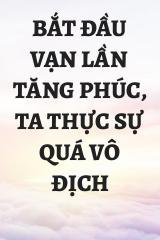 Bắt Đầu Vạn Lần Tăng Phúc, Ta Thực Sự Quá Vô Địch