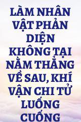 Làm Nhân Vật Phản Diện Không Tại Nằm Thẳng Về Sau, Khí Vận Chi Tử Luống Cuống