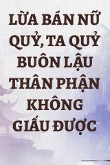 Lừa Bán Nữ Quỷ, Ta Quỷ Buôn Lậu Thân Phận Không Giấu Được