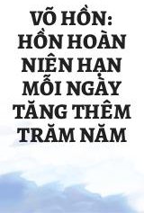 Võ Hồn: Hồn Hoàn Niên Hạn Mỗi Ngày Tăng Thêm Trăm Năm