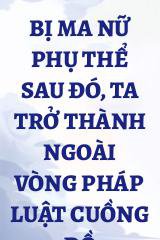 Bị Ma Nữ Phụ Thể Sau Đó, Ta Trở Thành Ngoài Vòng Pháp Luật Cuồng Đồ