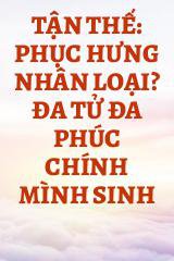 Tận Thế: Phục Hưng Nhân Loại? Đa Tử Đa Phúc Chính Mình Sinh