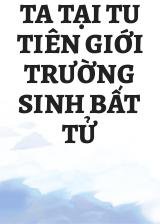 Ta Tại Tu Tiên Giới Trường Sinh Bất Tử