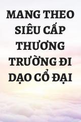 Mang Theo Siêu Cấp Thương Trường Đi Dạo Cổ Đại