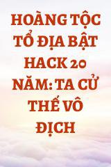 Hoàng Tộc Tổ Địa Bật Hack 20 Năm: Ta Cử Thế Vô Địch