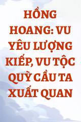 Hồng Hoang: Vu Yêu Lượng Kiếp, Vu Tộc Quỳ Cầu Ta Xuất Quan