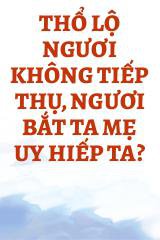 Thổ Lộ Ngươi Không Tiếp Thụ, Ngươi Bắt Ta Mẹ Uy Hiếp Ta?