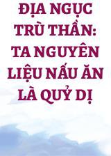 Địa Ngục Trù Thần: Ta Nguyên Liệu Nấu Ăn Là Quỷ Dị