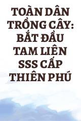 Toàn Dân Trồng Cây: Bắt Đầu Tam Liên SSS Cấp Thiên Phú