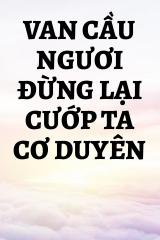 Van Cầu Ngươi Đừng Lại Cướp Ta Cơ Duyên