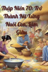 Thập Niên 70: Trở Thành Nữ Xứng Nuôi Con, Làm Giàu