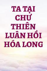 Ta Tại Chư Thiên Luân Hồi Hóa Long