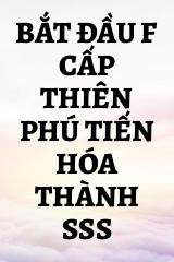 Bắt Đầu F Cấp Thiên Phú Tiến Hóa Thành SSS