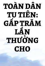 Toàn Dân Tu Tiên: Gấp Trăm Lần Thưởng Cho