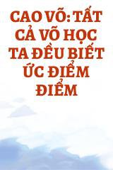 Cao Võ: Tất Cả Võ Học Ta Đều Biết Ức Điểm Điểm