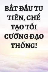 Bắt Đầu Tu Tiên, Chế Tạo Tối Cường Đạo Thống!