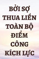 Bởi Sợ Thua Liền Toàn Bộ Điểm Công Kích Lực