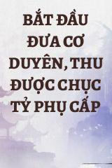 Bắt Đầu Đưa Cơ Duyên, Thu Được Chục Tỷ Phụ Cấp