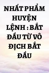 Nhất Phẩm Huyện Lệnh : Bắt Đầu Từ Vô Địch Bắt Đầu