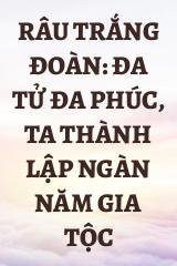 Râu Trắng Đoàn: Đa Tử Đa Phúc, Ta Thành Lập Ngàn Năm Gia Tộc