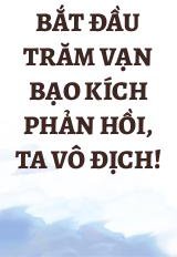 Bắt Đầu Trăm Vạn Bạo Kích Phản Hồi, Ta Vô Địch!