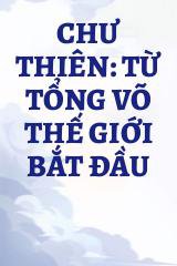 Chư Thiên: Từ Tổng Võ Thế Giới Bắt Đầu