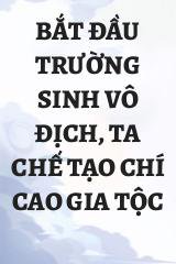 Bắt Đầu Trường Sinh Vô Địch, Ta Chế Tạo Chí Cao Gia Tộc