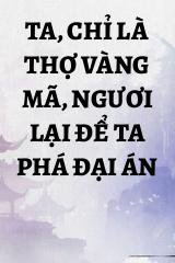 Ta, Chỉ Là Thợ Vàng Mã, Ngươi Lại Để Ta Phá Đại Án