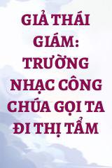 Giả Thái Giám: Trường Nhạc Công Chúa Gọi Ta Đi Thị Tẩm