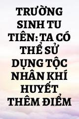 Trường Sinh Tu Tiên: Ta Có Thể Sử Dụng Tộc Nhân Khí Huyết Thêm Điểm